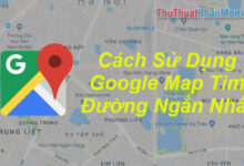 Cách sử dụng Google Map để tìm đường ngắn nhất