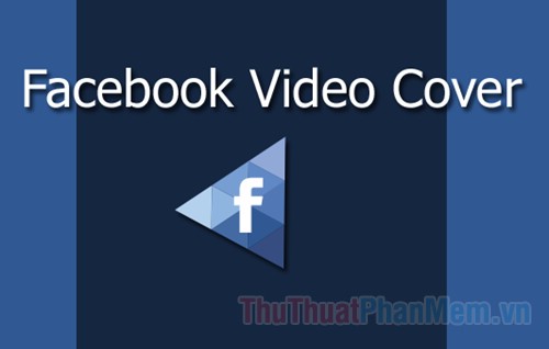 Cách sử dụng Video để làm ảnh Cover Facebook - Chuẩn kích thước Video Cover